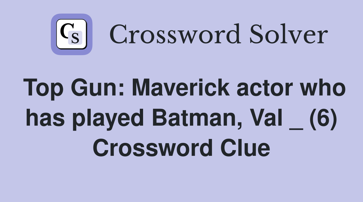 Top Gun: Maverick actor who has played Batman, Val _ (6) Crossword Clue
