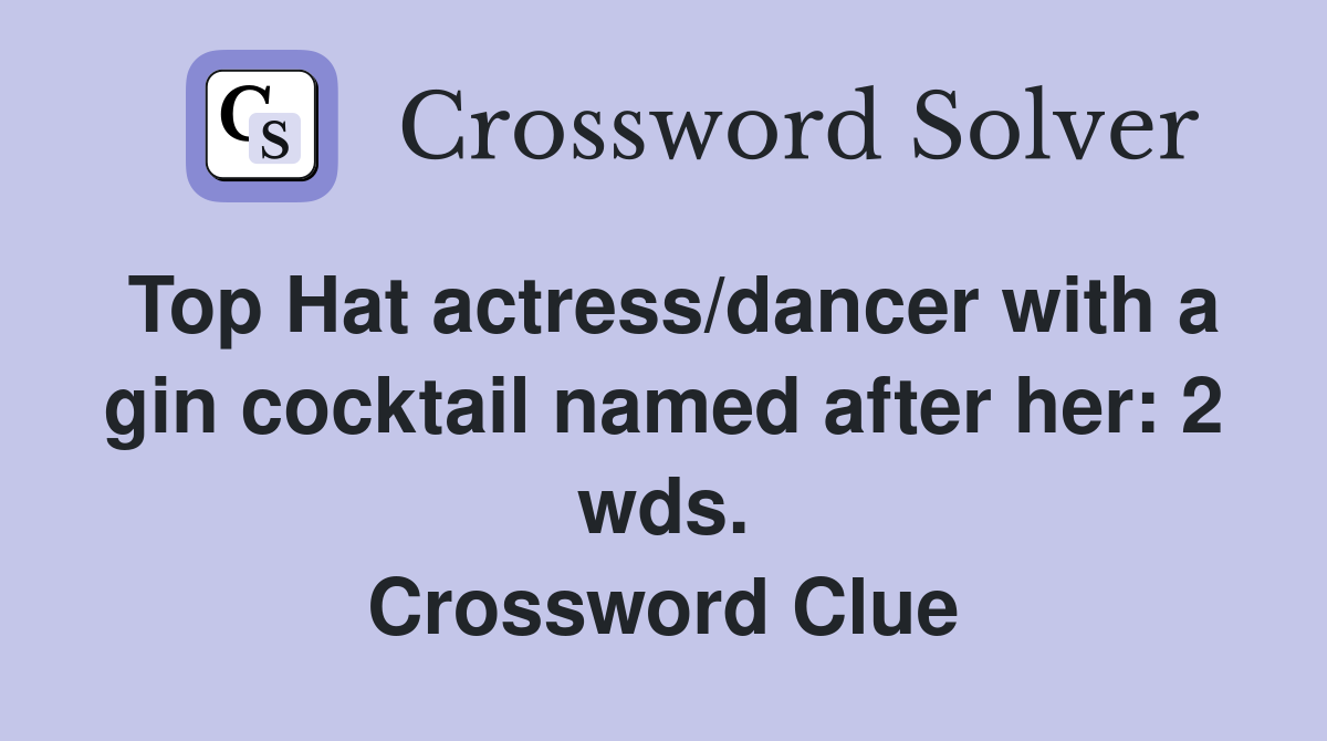 Top Hat actress/dancer with a gin cocktail named after her: 2 wds. Crossword Clue