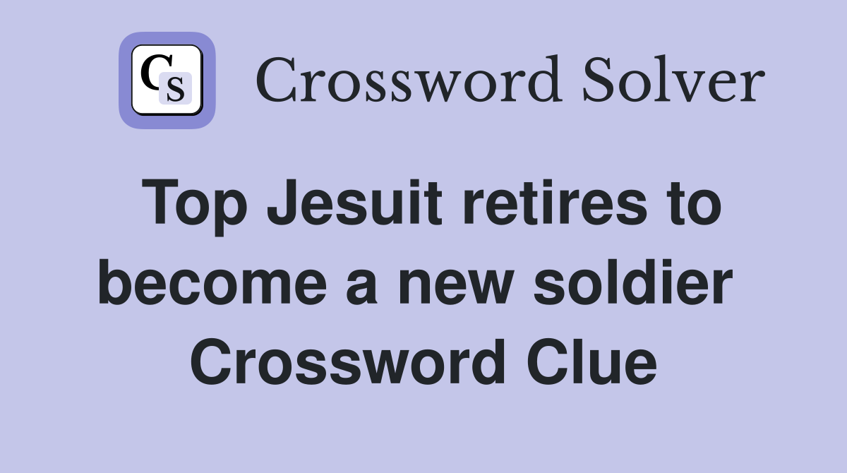 Top Jesuit retires to become a new soldier  Crossword Clue