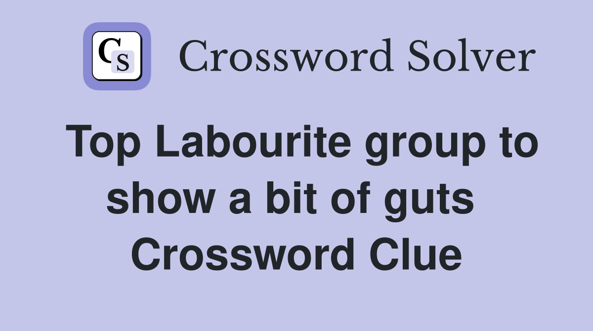 Top Labourite group to show a bit of guts  Crossword Clue