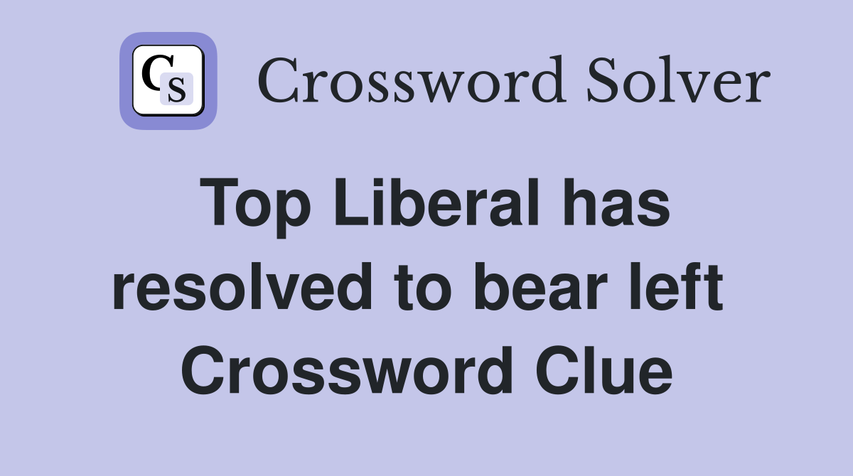 Top Liberal has resolved to bear left  Crossword Clue