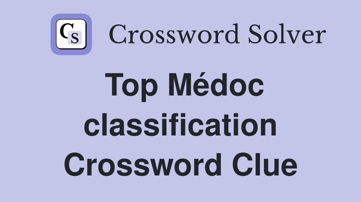 Top Médoc classification Crossword Clue