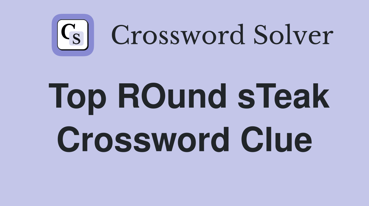 Top ROund sTeak Crossword Clue