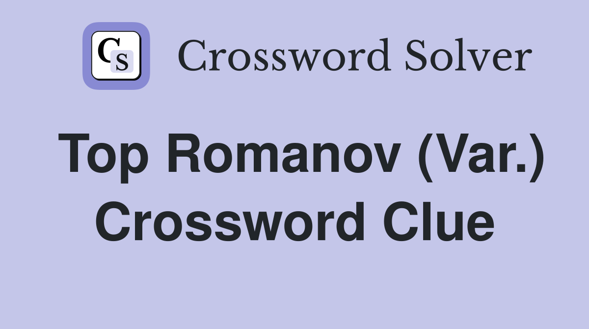 Top Romanov (Var.) Crossword Clue