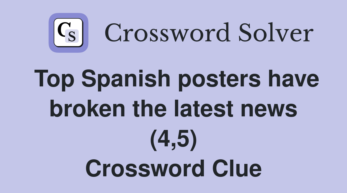 Top Spanish posters have broken the latest news (4,5) Crossword Clue