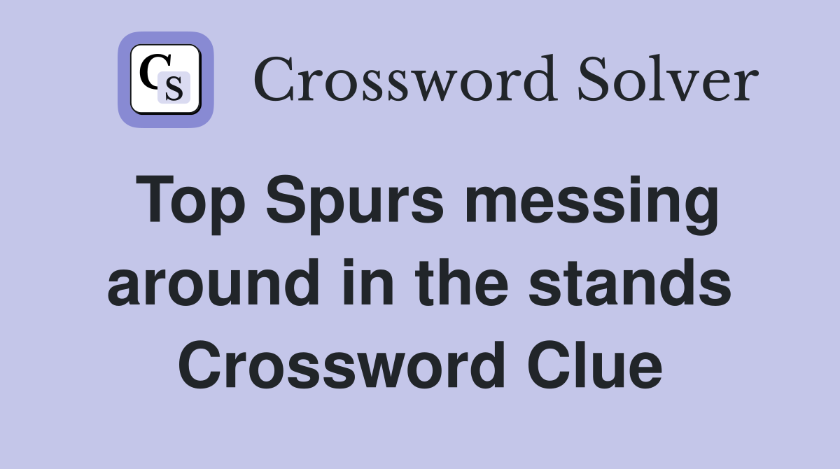 Top Spurs messing around in the stands Crossword Clue