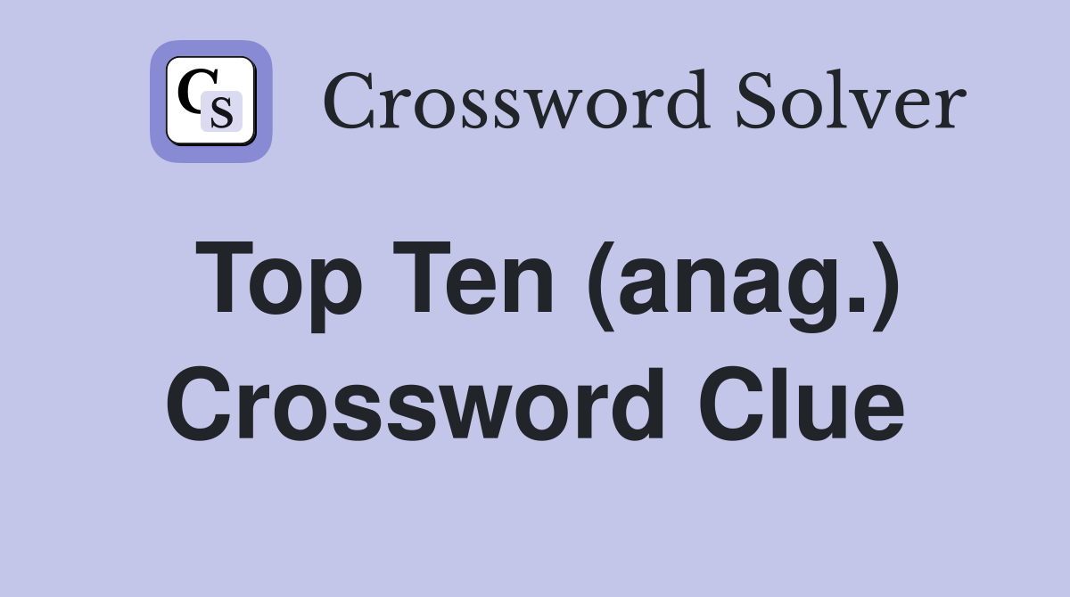 Top Ten (anag.) Crossword Clue