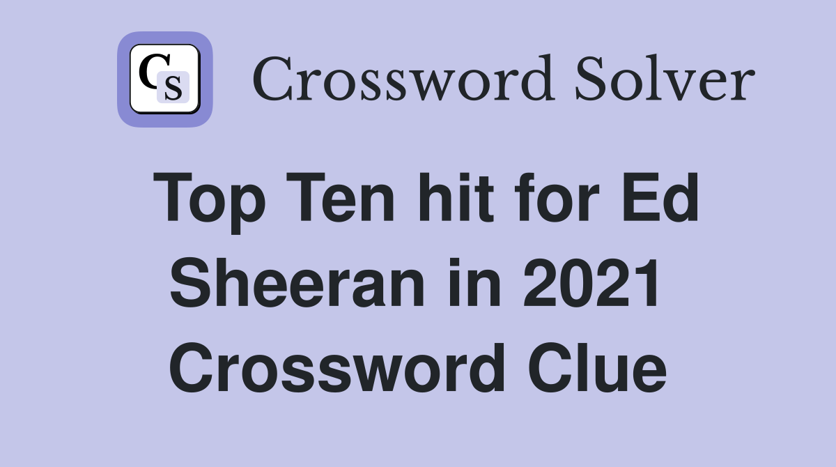 Top Ten hit for Ed Sheeran in 2021 Crossword Clue
