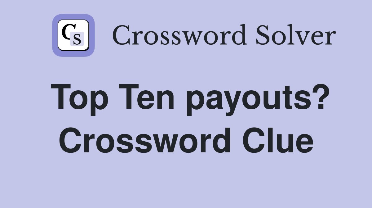 Top Ten payouts? Crossword Clue