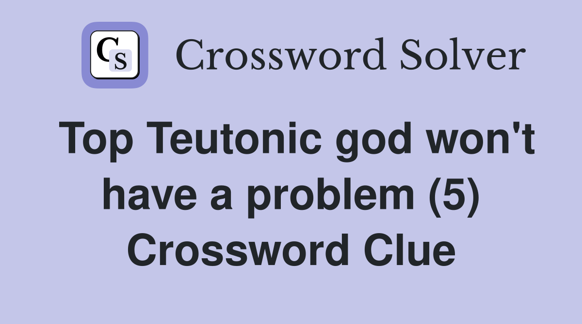 Top Teutonic god won't have a problem (5) Crossword Clue