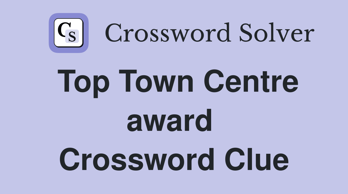 Top Town Centre award  Crossword Clue