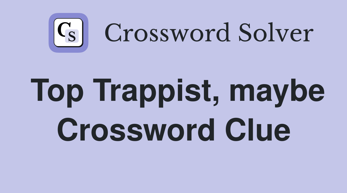 Top Trappist, maybe Crossword Clue