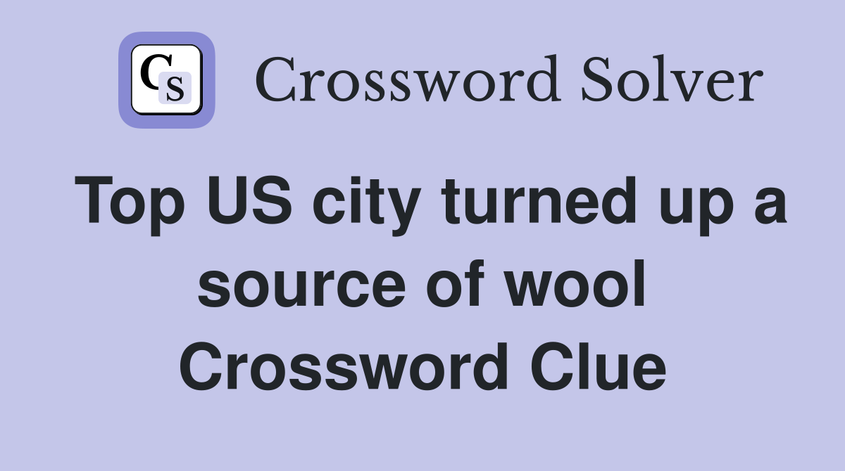 Top US city turned up a source of wool Crossword Clue