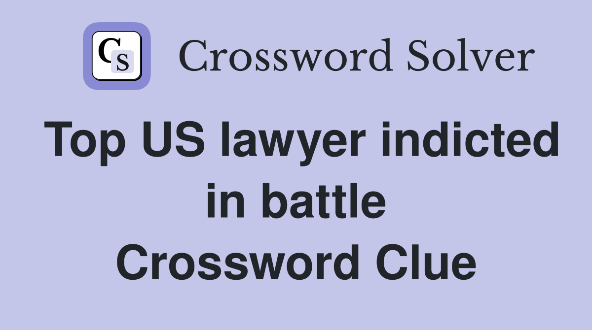Top US lawyer indicted in battle Crossword Clue