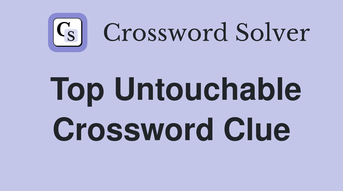 Top Untouchable Crossword Clue