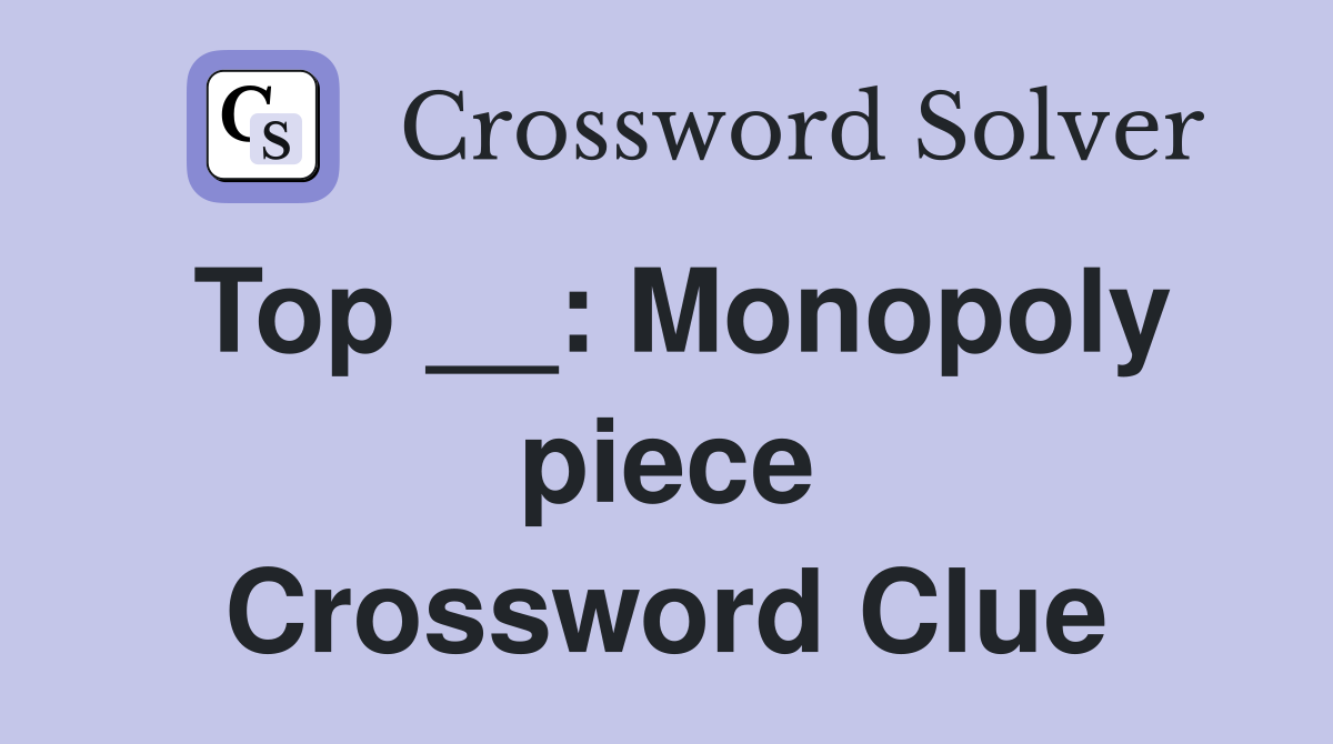 Top __: Monopoly piece Crossword Clue