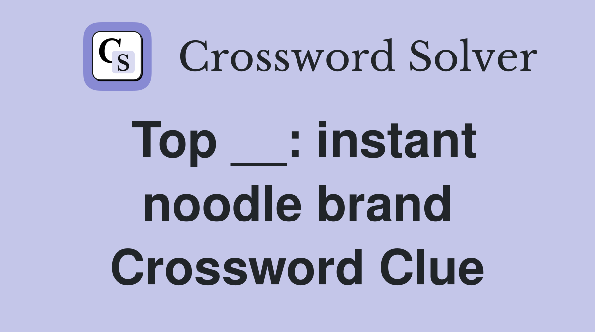 Top __: instant noodle brand Crossword Clue