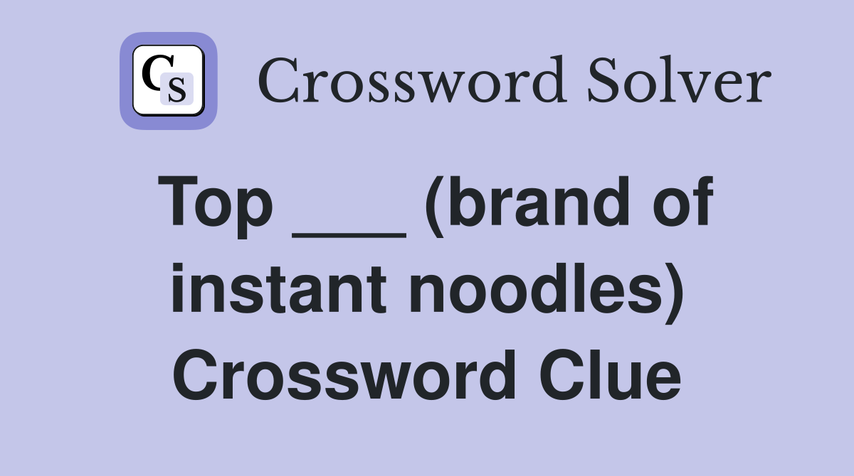 Top ___ (brand of instant noodles) Crossword Clue