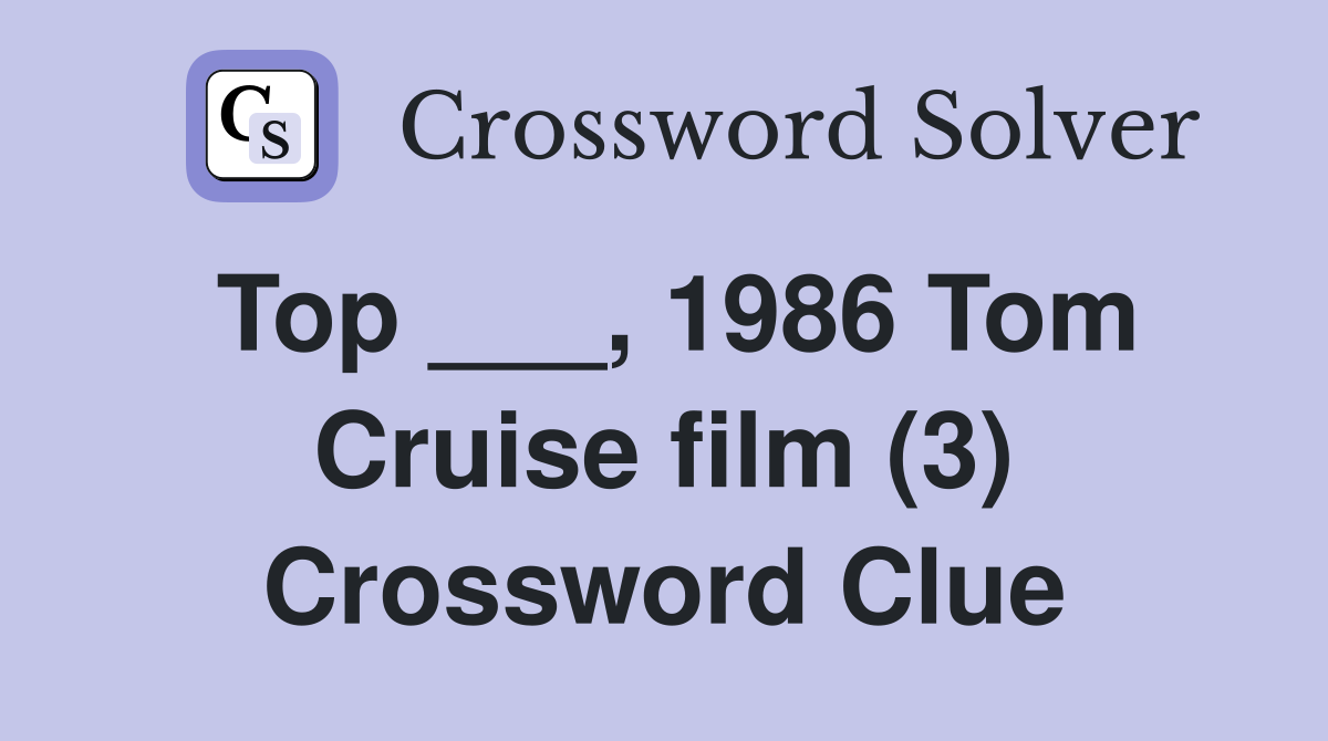 Top ___, 1986 Tom Cruise film (3) Crossword Clue