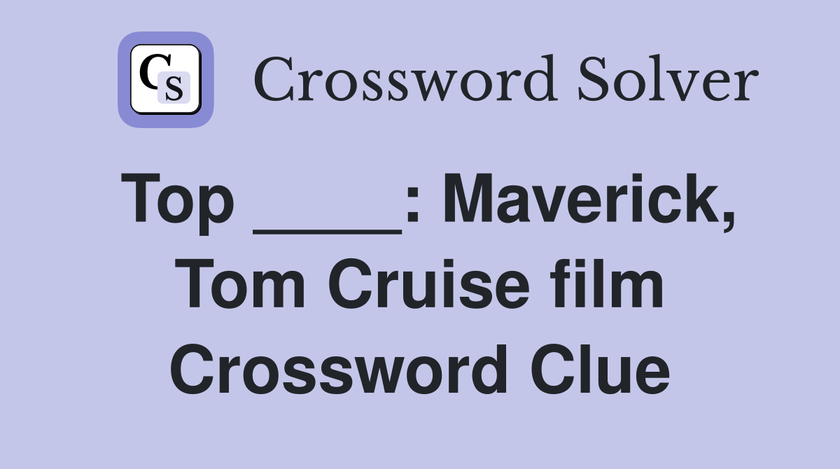 Top ____: Maverick, Tom Cruise film Crossword Clue