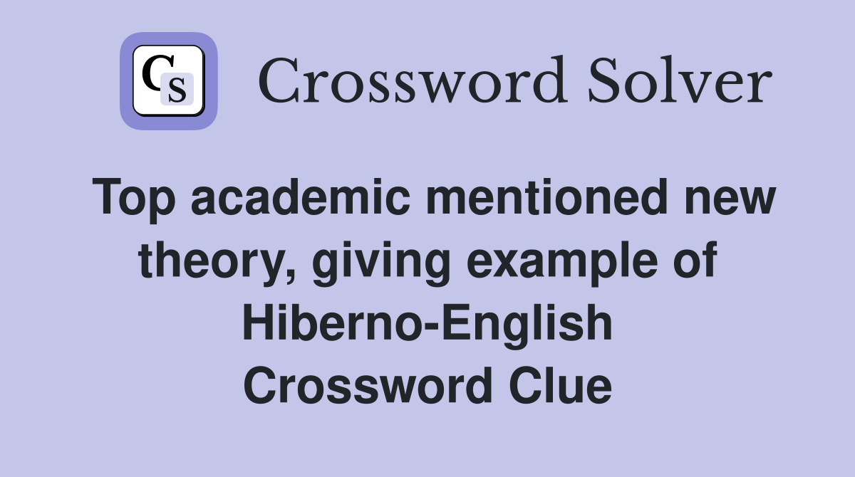 Top academic mentioned new theory, giving example of Hiberno-English Crossword Clue