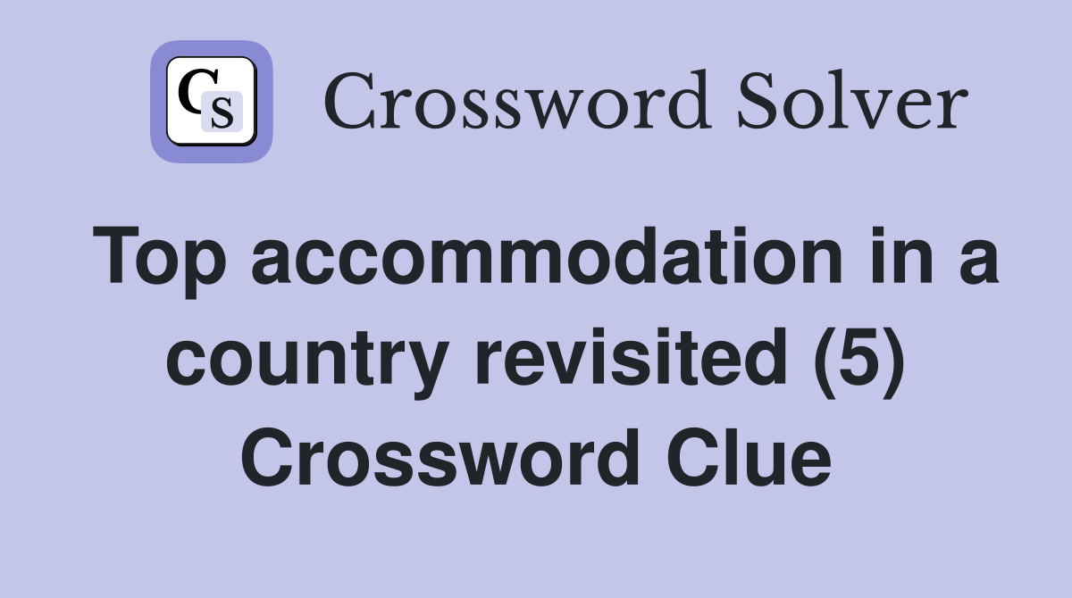Top accommodation in a country revisited (5) Crossword Clue