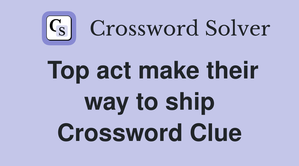 Top act make their way to ship Crossword Clue