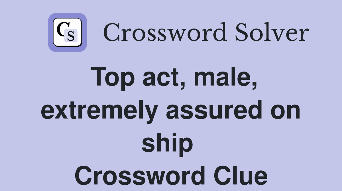 Top act, male, extremely assured on ship  Crossword Clue