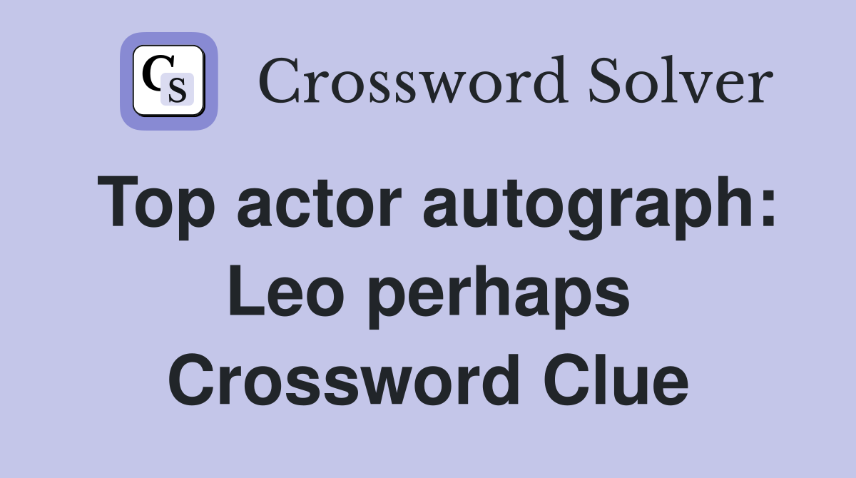 Top actor autograph: Leo perhaps Crossword Clue