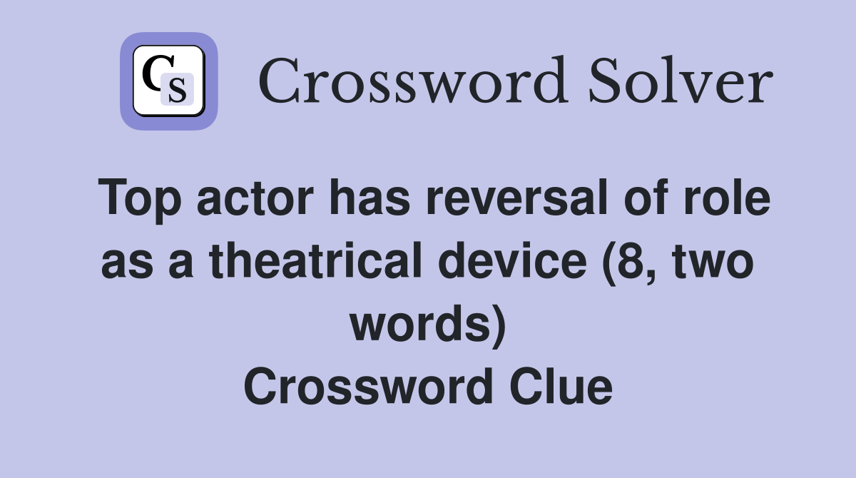 Top actor has reversal of role as a theatrical device (8, two words) Crossword Clue