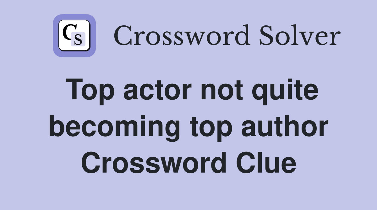 Top actor not quite becoming top author Crossword Clue