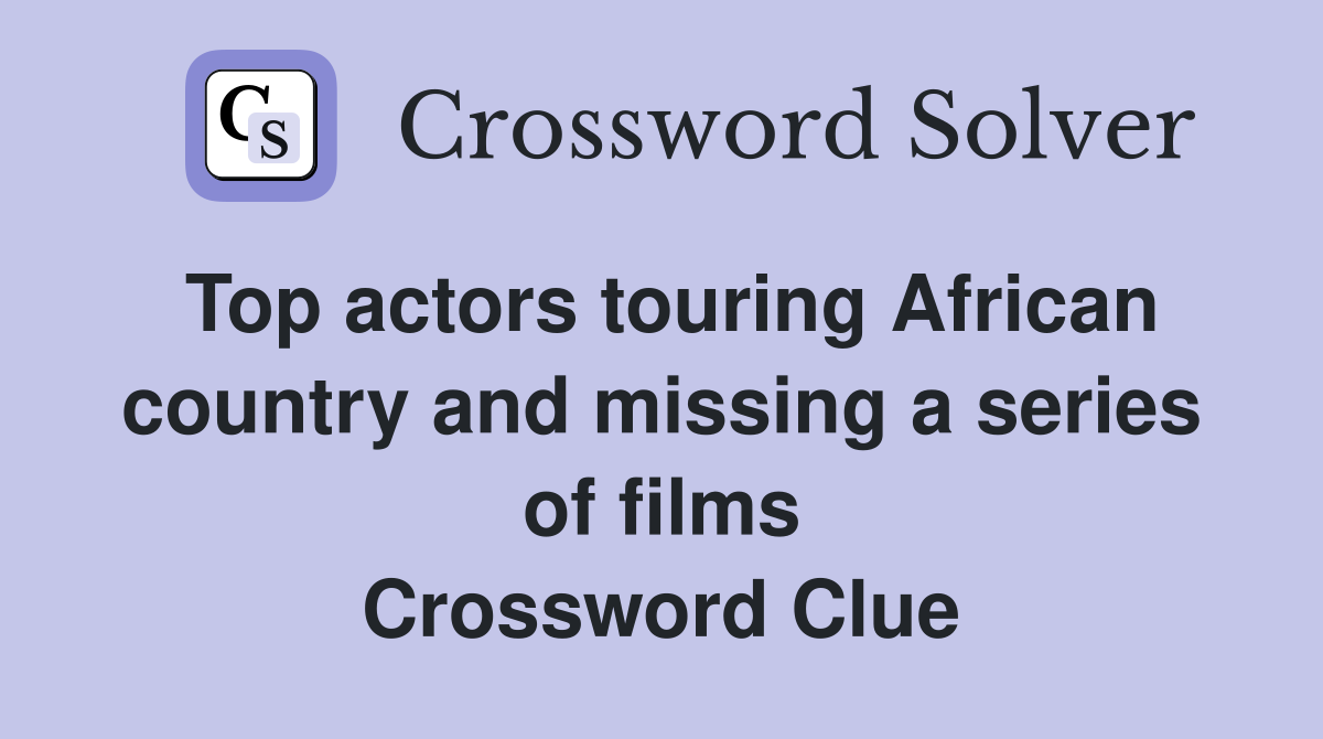 Top actors touring African country and missing a series of films Crossword Clue