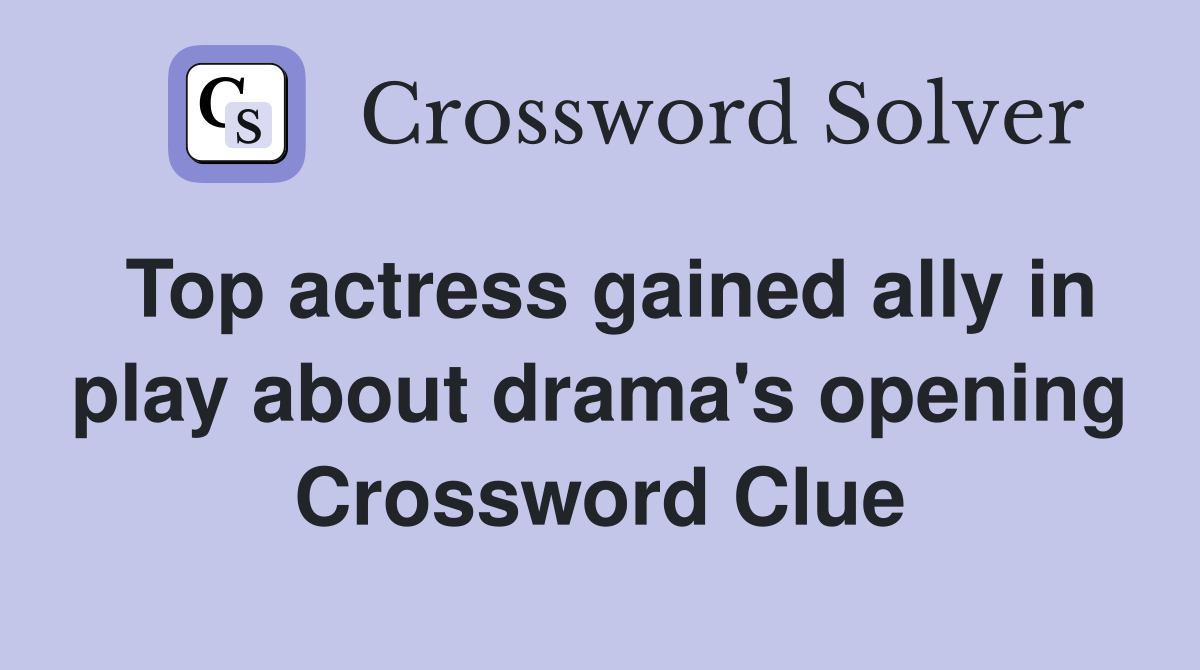 Top actress gained ally in play about drama's opening Crossword Clue