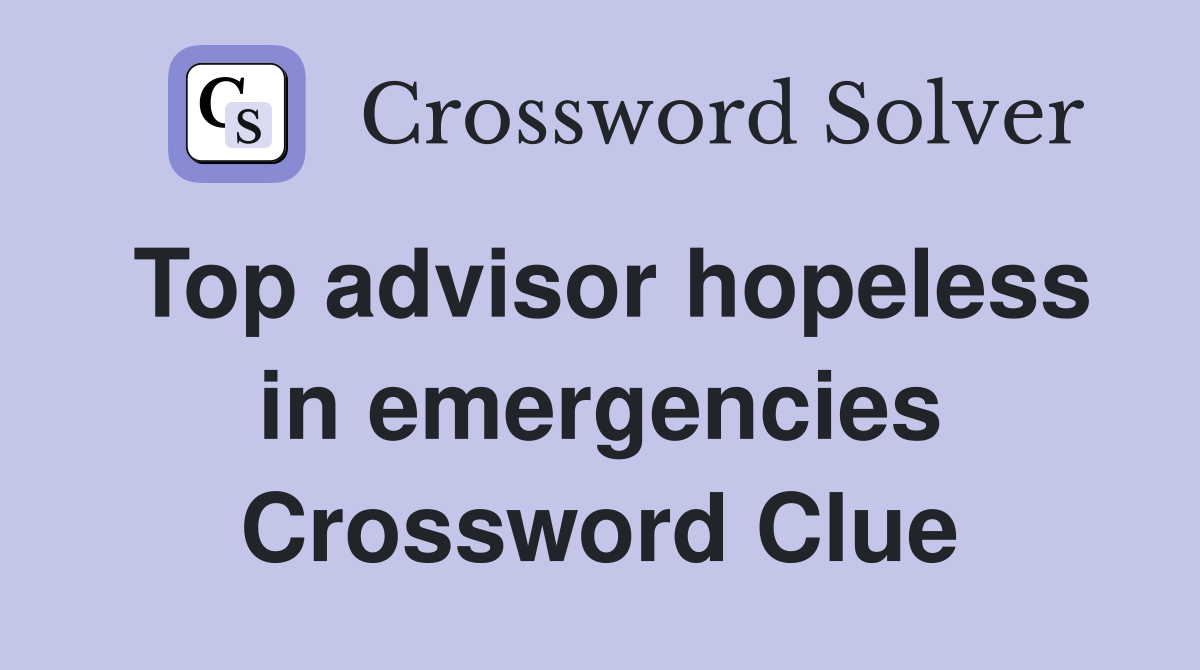 Top advisor hopeless in emergencies Crossword Clue
