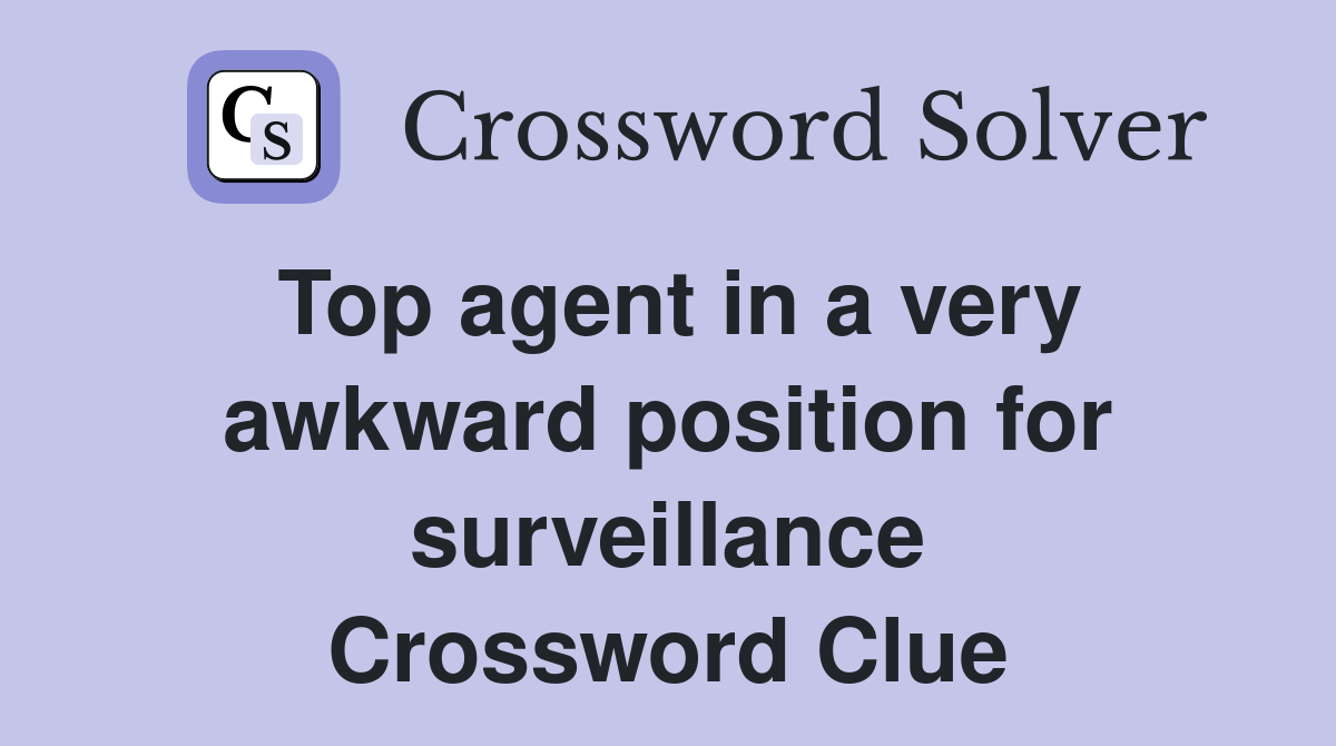 Top agent in a very awkward position for surveillance Crossword Clue