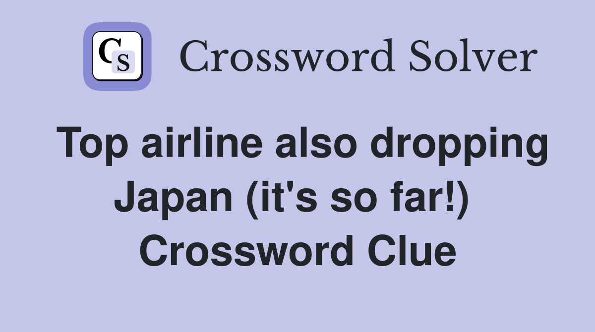 Top airline also dropping Japan (it's so far!)  Crossword Clue