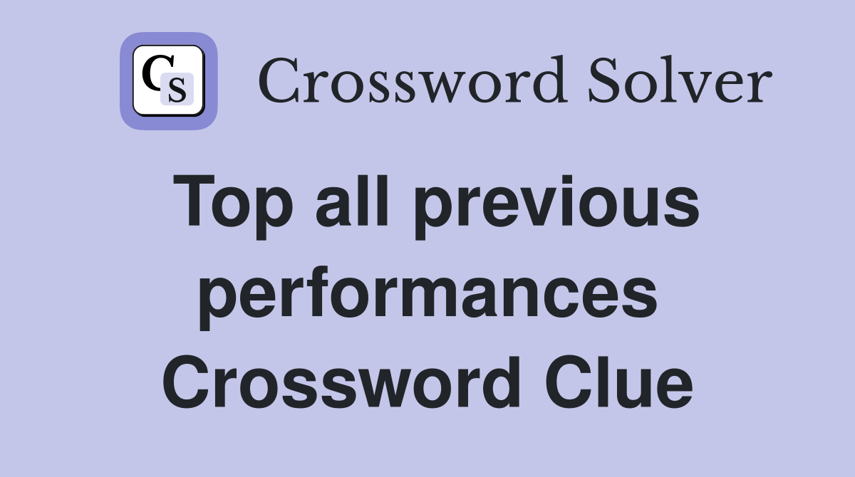 Top all previous performances Crossword Clue