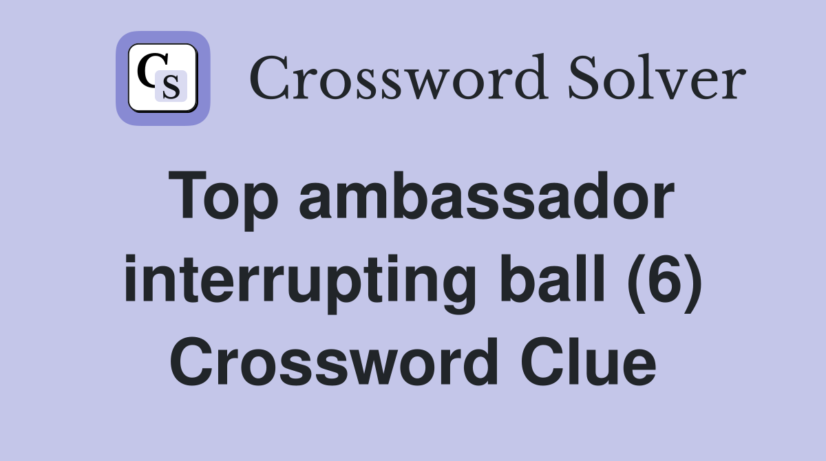 Top ambassador interrupting ball (6) Crossword Clue
