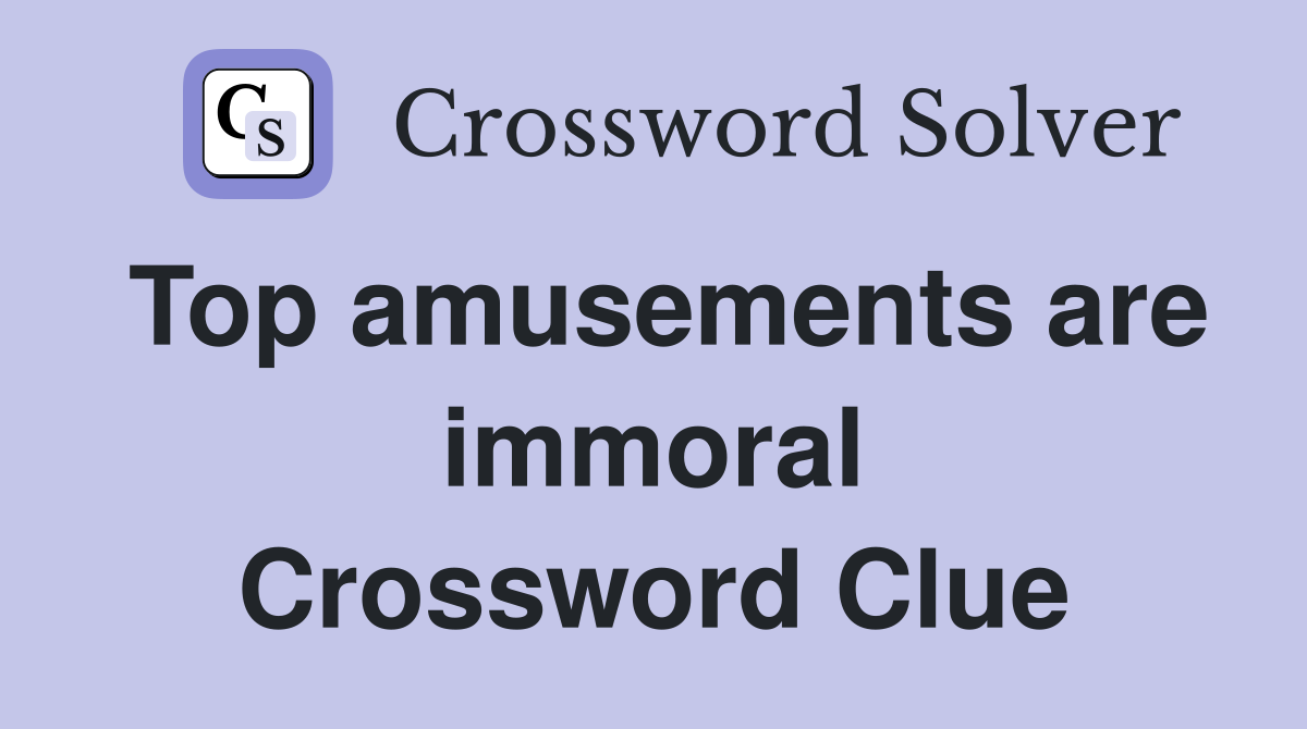 Top amusements are immoral Crossword Clue