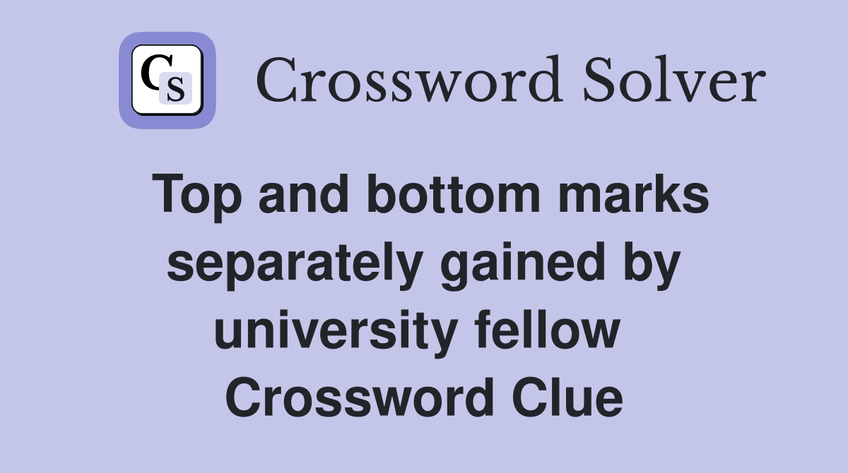Top and bottom marks separately gained by university fellow  Crossword Clue