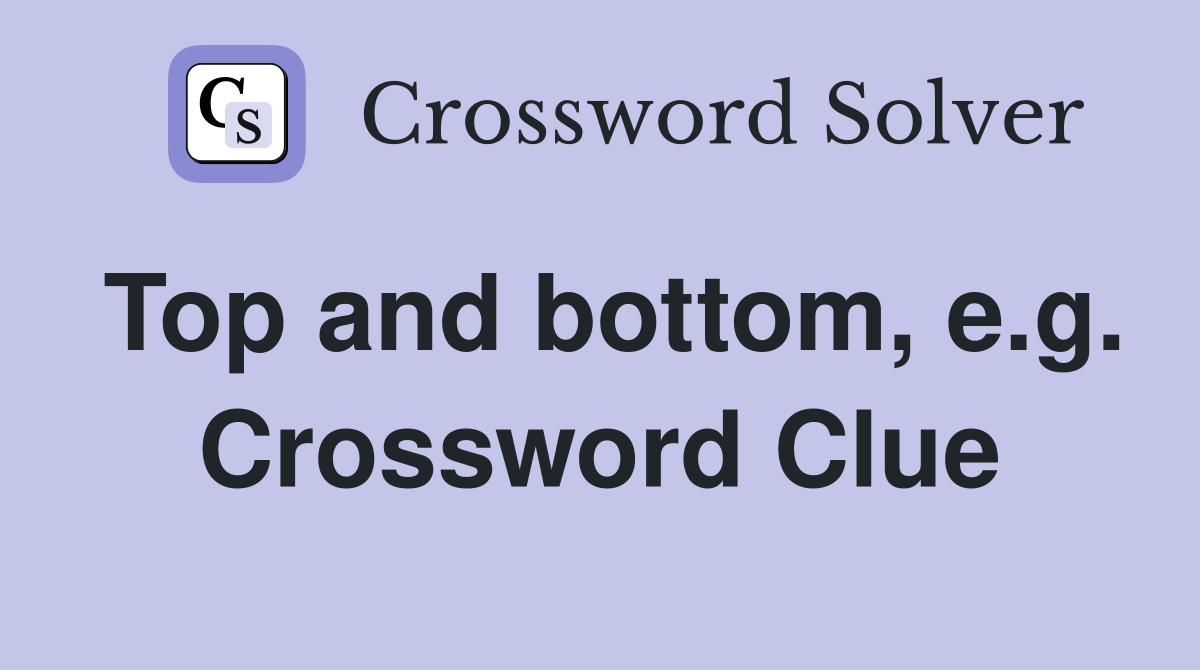 Top and bottom, e.g. Crossword Clue