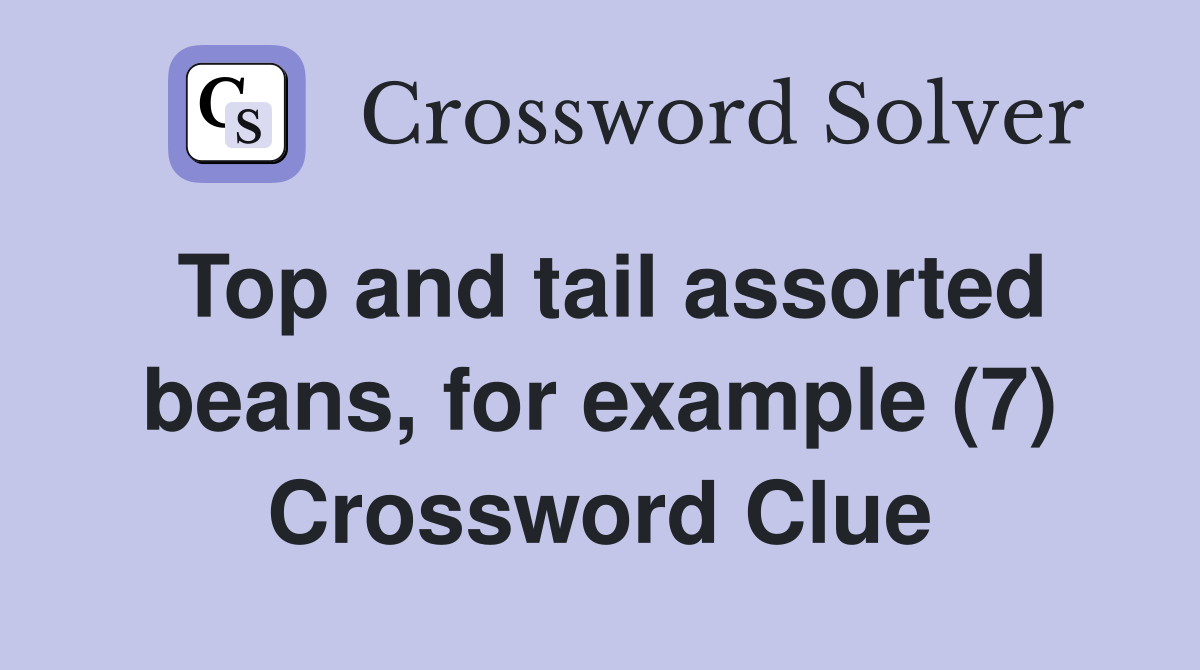 Top and tail assorted beans, for example (7) Crossword Clue