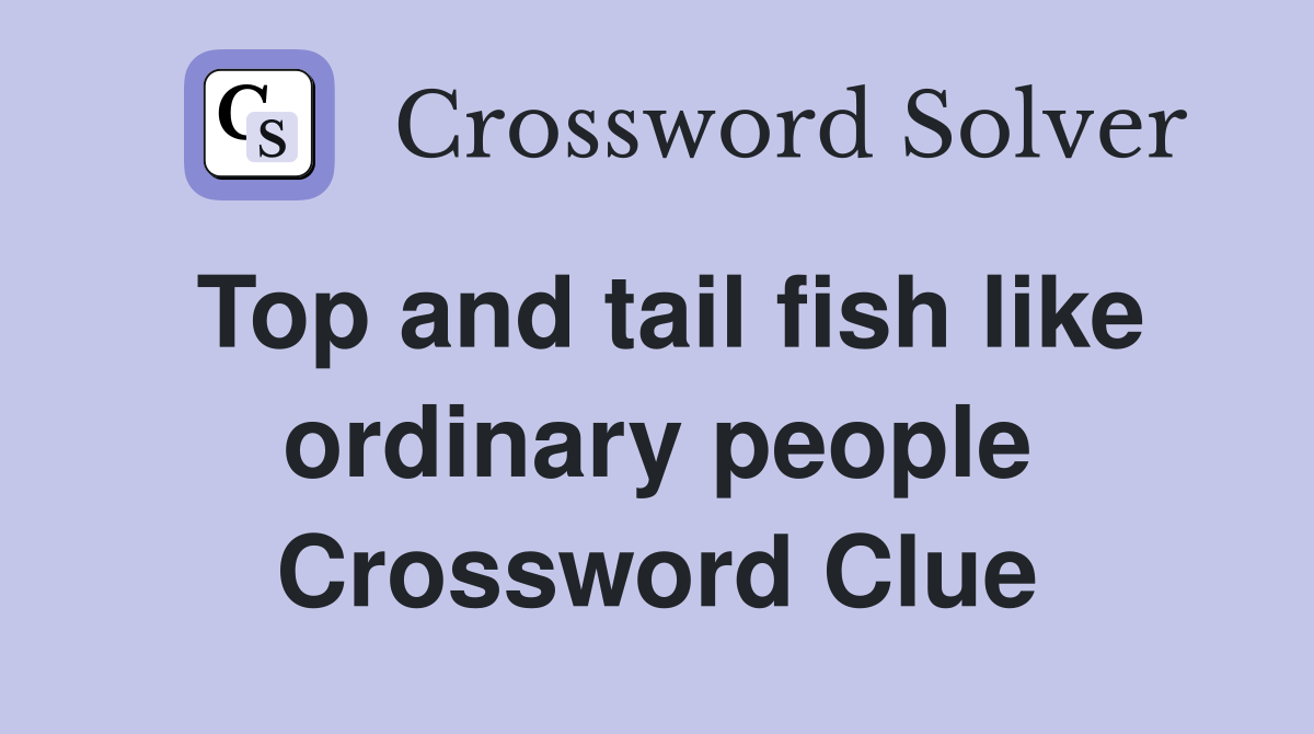 Top and tail fish like ordinary people Crossword Clue