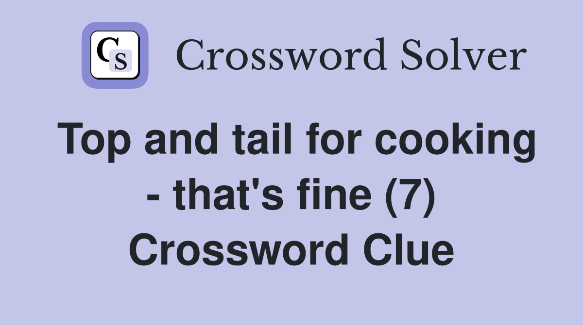 Top and tail for cooking - that's fine (7) Crossword Clue