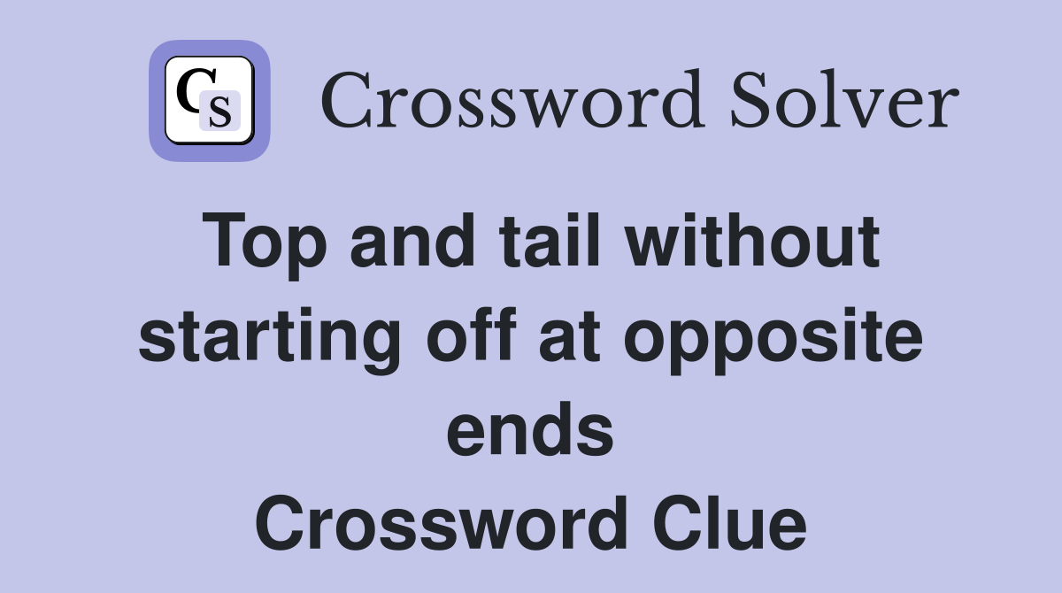 Top and tail without starting off at opposite ends Crossword Clue