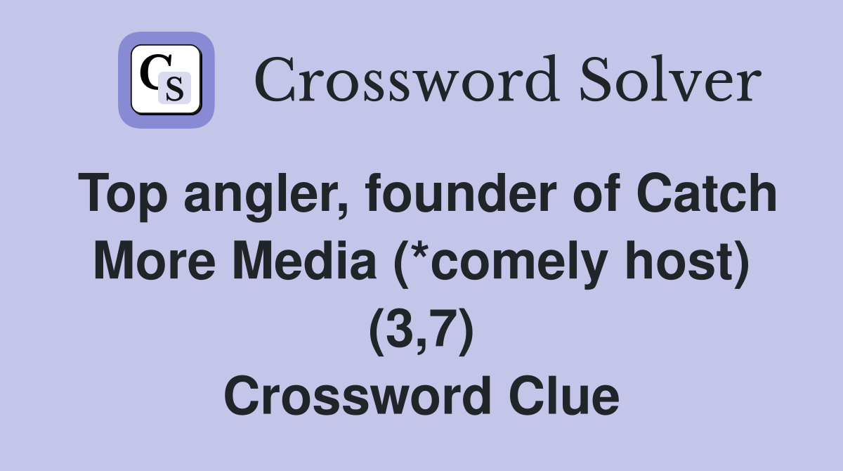 Top angler, founder of Catch More Media (*comely host) (3,7) Crossword Clue