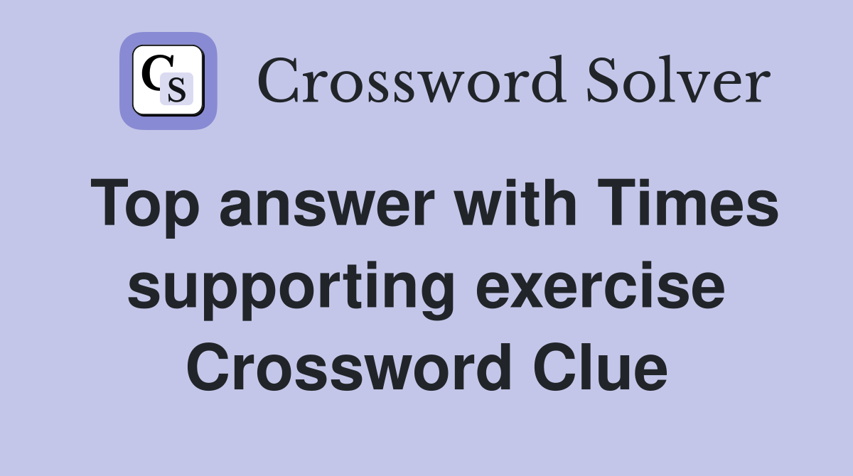 Top answer with Times supporting exercise Crossword Clue