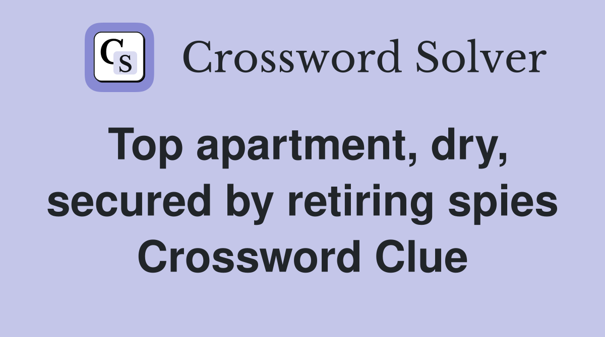 Top apartment, dry, secured by retiring spies Crossword Clue