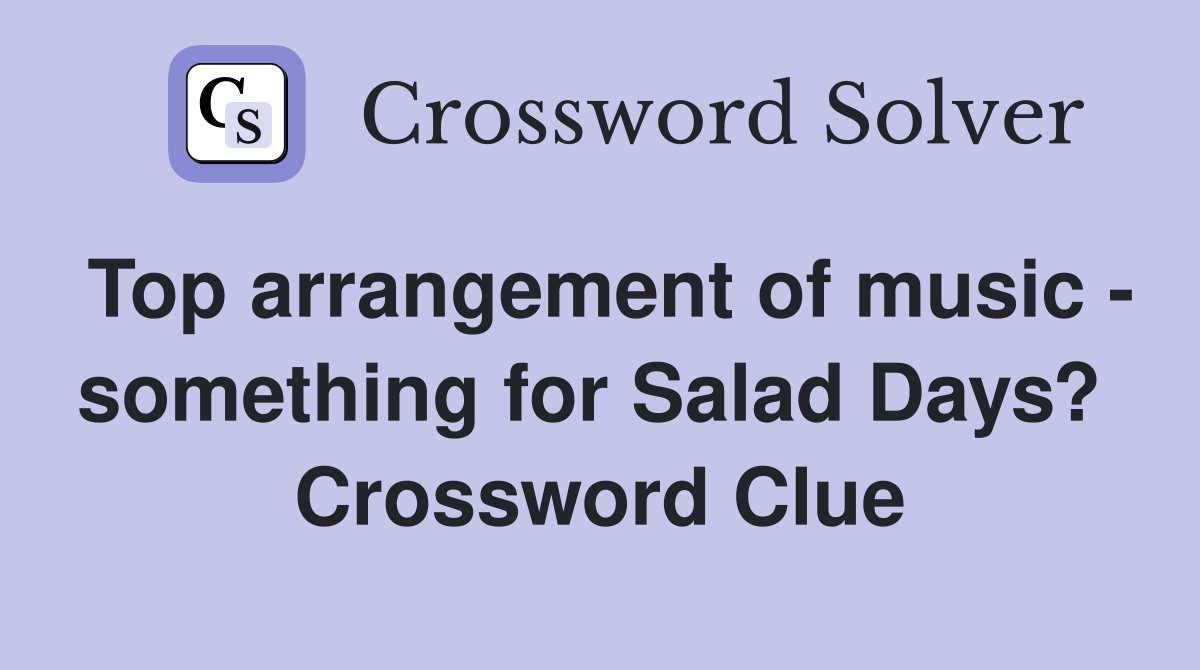 Top arrangement of music - something for Salad Days?  Crossword Clue