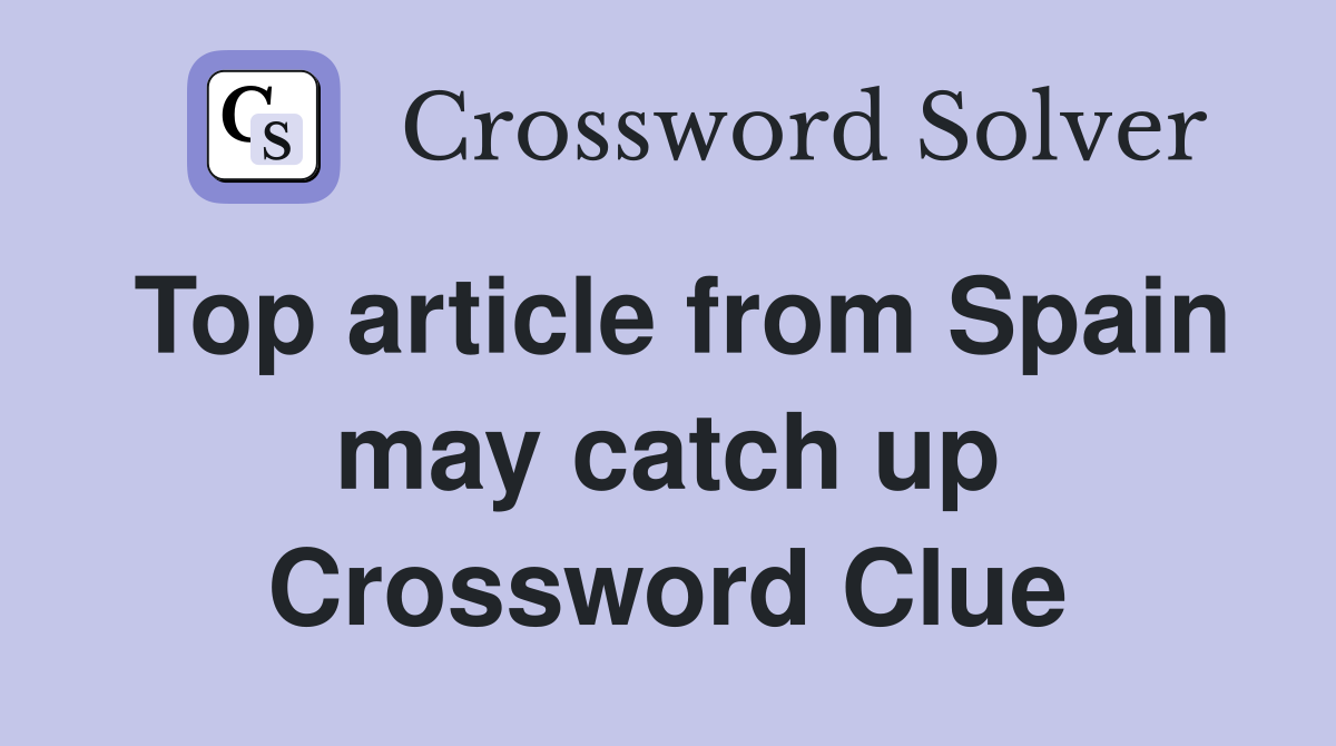 Top article from Spain may catch up Crossword Clue